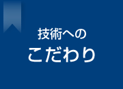 技術へのこだわり